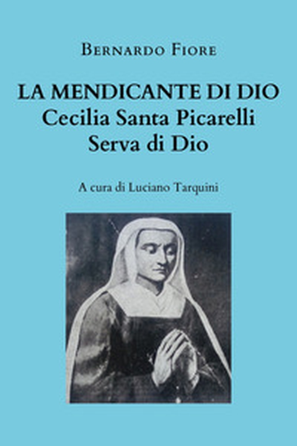 La mendicante di Dio. Cecilia Santa Picarelli, serva di Dio - Librerie.coop La mendicante di Dio. Cecilia Santa Picarelli, serva di Dio - Librerie.coop