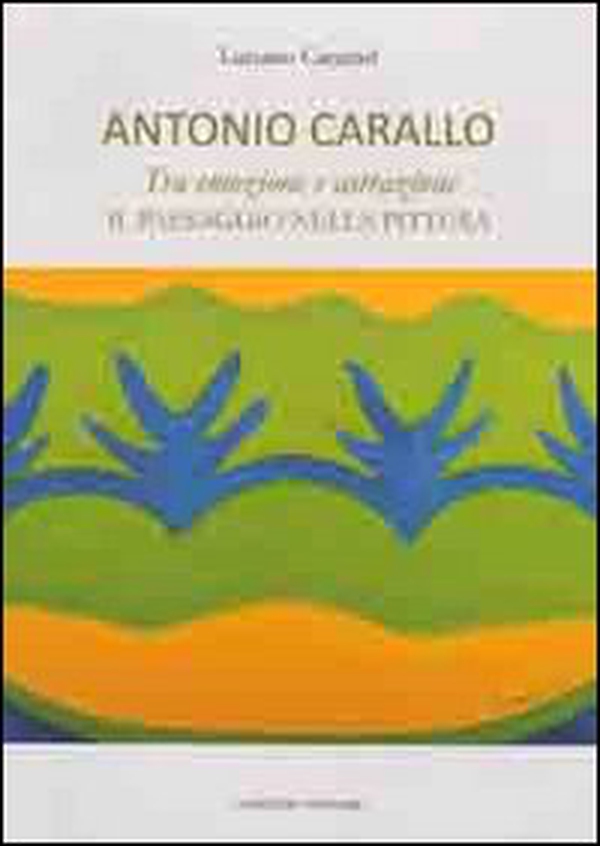 Antonio Carallo. Tra emozione astrazione. Il paesaggio nella pittura - Librerie.coop