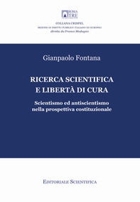 Ricerca scientifica e libertà di cura. Scientismo ed antiscientismo nella prospettiva costituzionale - Librerie.coop