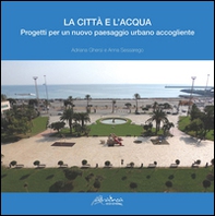 La città e l'acqua. Progetti per un nuovo paesaggio urbano accogliente - Librerie.coop La città e l'acqua. Progetti per un nuovo paesaggio urbano accogliente - Librerie.coop