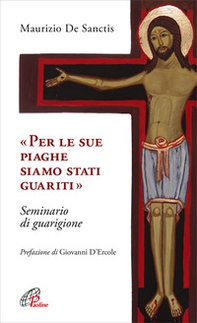 «Per le sue piaghe siamo stati guariti». Seminario di guarigione - Librerie.coop