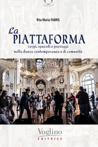 La piattaforma. Corpi, sguardi e paesaggi nella danza contemporanea e di comunità - Librerie.coop