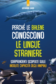 Perché le balene conoscono le lingue straniere. Sorprendenti scoperte sulle insolite capacità degli animali - Librerie.coop Perché le balene conoscono le lingue straniere. Sorprendenti scoperte sulle insolite capacità degli animali - Librerie.coop