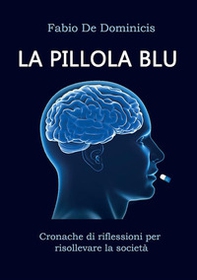 La pillola blu. Cronache di riflessioni per risollevare la società - Librerie.coop