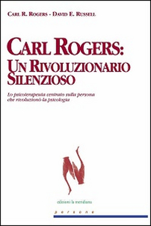 Carl Rogers. Un rivoluzionario silenzioso. Lo psicoterapeuta centrato sulla persona che rivoluzionò la psicologia - Librerie.coop Carl Rogers. Un rivoluzionario silenzioso. Lo psicoterapeuta centrato sulla persona che rivoluzionò la psicologia - Librerie.coop