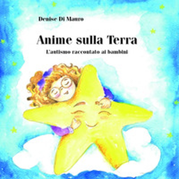 Anime sulla Terra. L'autismo raccontato ai bambini - Librerie.coop