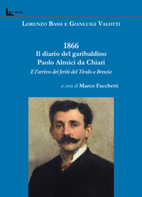 1866. Il diario del garibaldino Paolo Almici da Chiari e l'arrivo dei feriti del Tirolo a Brescia - Librerie.coop 1866. Il diario del garibaldino Paolo Almici da Chiari e l'arrivo dei feriti del Tirolo a Brescia - Librerie.coop
