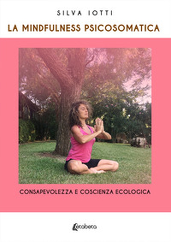 La mindfulness psicosomatica. Consapevolezza e coscienza ecologica - Librerie.coop La mindfulness psicosomatica. Consapevolezza e coscienza ecologica - Librerie.coop