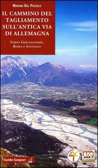 Il cammino del Tagliamento sull'antica via d'Allemagna verso Gerusalemme, Roma e Santiago - Librerie.coop