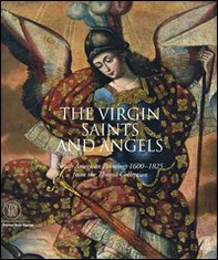 The Virgin, Saint and Angels. South American Paintings 1600-1825 from the Thoma Collection. Catalogo della mostra - Librerie.coop