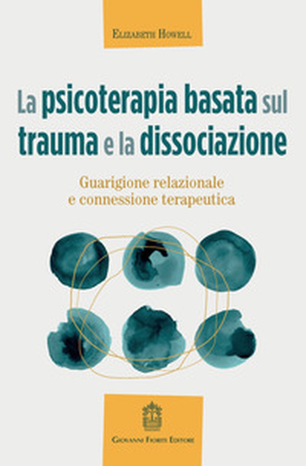 La psicoterapia basata sul trauma e la dissociazione. Guarigione relazionale e connessione terapeutica - Librerie.coop La psicoterapia basata sul trauma e la dissociazione. Guarigione relazionale e connessione terapeutica - Librerie.coop