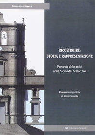 Ricostruire: storia e rappresentazione. Prospetti chiesastici nella Sicilia del Settecento - Librerie.coop Ricostruire: storia e rappresentazione. Prospetti chiesastici nella Sicilia del Settecento - Librerie.coop