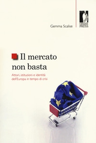 Il mercato non basta. Attori, istituzioni e identità dell'Europa in tempo di crisi - Librerie.coop