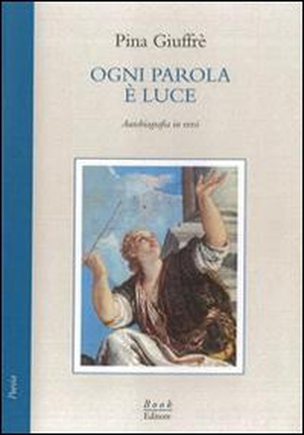 Ogni parola è luce. Autobiografia in versi - Librerie.coop
