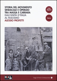 Storia del movimento sindacale e operaio tra Massa e Carrara. Dall'Unità d'Italia al Fascismo - Librerie.coop
