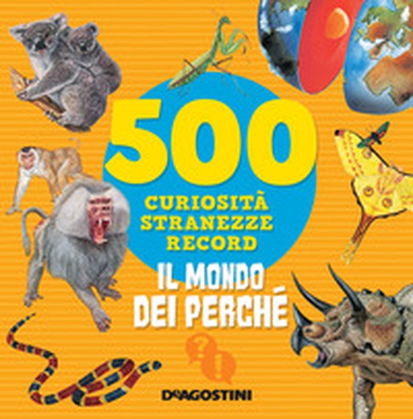 Il mondo dei perché. 500 curiosità, stranezze, record - Librerie.coop Il mondo dei perché. 500 curiosità, stranezze, record - Librerie.coop