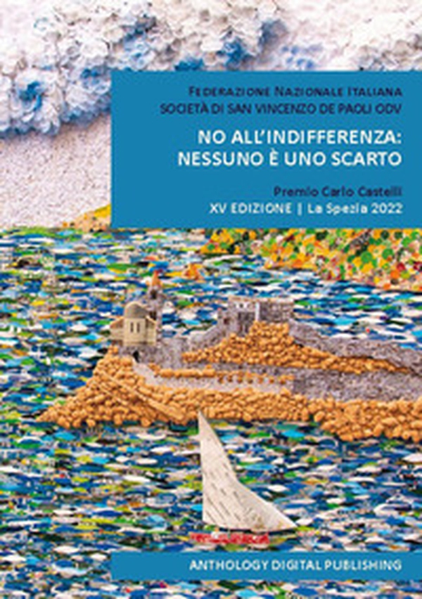 No all'indifferenza: nessuno è uno scarto. Premio Carlo Castelli. 15ª edizione. La Spezia 2022 - Librerie.coop No all'indifferenza: nessuno è uno scarto. Premio Carlo Castelli. 15ª edizione. La Spezia 2022 - Librerie.coop