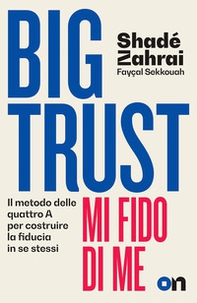 Big Trust. Mi fido di me. Il metodo delle quattro A per costruire la fiducia in se stessi - Librerie.coop