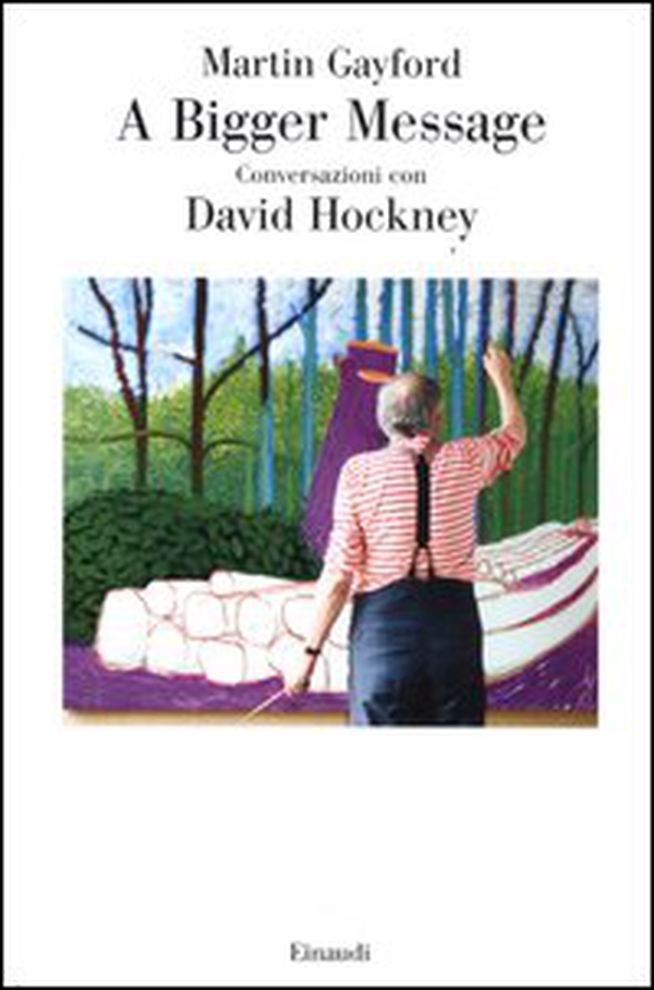 A bigger message. Conversazioni con David Hockney - Librerie.coop A bigger message. Conversazioni con David Hockney - Librerie.coop