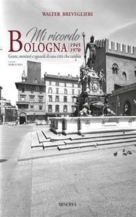 Mi ricordo Bologna. 1945-1970. Gente, mestieri e sguardi di una città che cambia - Librerie.coop