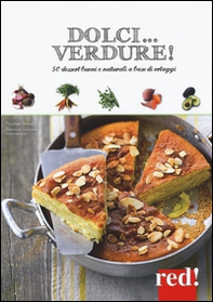 Dolci... verdure! 50 dessert buoni e salutari a base di ortaggi - Librerie.coop Dolci... verdure! 50 dessert buoni e salutari a base di ortaggi - Librerie.coop