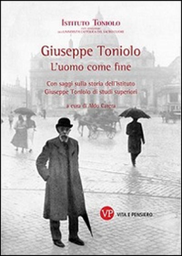 Giuseppe Toniolo. L'uomo come fine. Con saggi sulla storia dell'Istituto Giuseppe Toniolo di studi superiori - Librerie.coop Giuseppe Toniolo. L'uomo come fine. Con saggi sulla storia dell'Istituto Giuseppe Toniolo di studi superiori - Librerie.coop