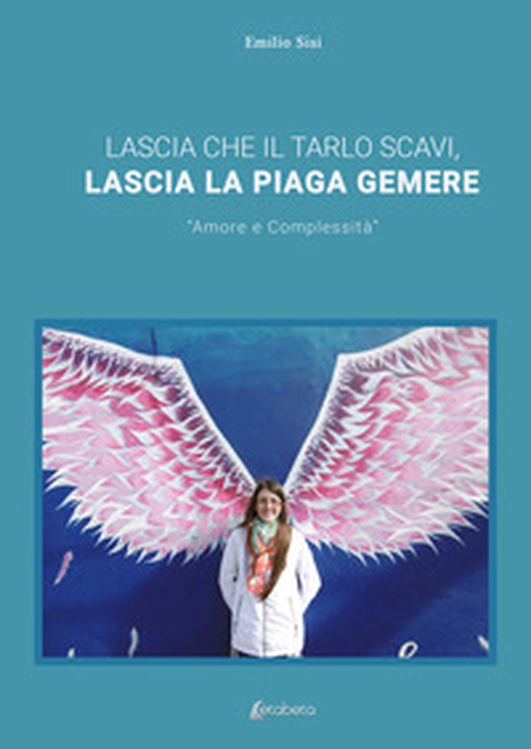 Lascia che il tarlo scavi, lascia la piaga gemere. «Amore e complessità» - Librerie.coop Lascia che il tarlo scavi, lascia la piaga gemere. «Amore e complessità» - Librerie.coop