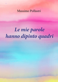 Le mie parole hanno dipinto quadri - Librerie.coop