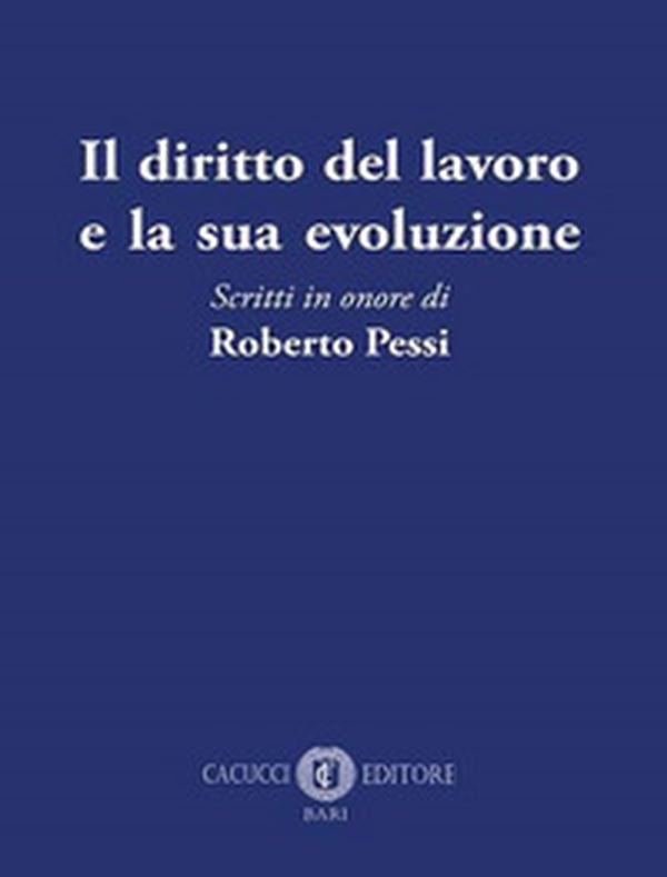 Il diritto del lavoro e la sua evoluzione. Scritti in onore di Roberto Pessi - Librerie.coop