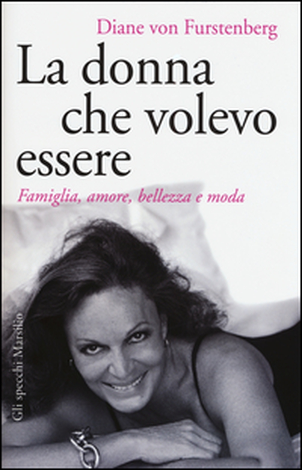 La donna che volevo essere. Famiglia, amore, bellezza e moda - Librerie.coop La donna che volevo essere. Famiglia, amore, bellezza e moda - Librerie.coop