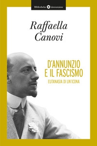 D'Annunzio e il fascismo. Eutanasia di un'icona - Librerie.coop