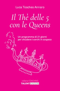 Il thè delle 5 con le queens. Un programma di 21 giorni per chiudere i cerchi in sospeso - Librerie.coop