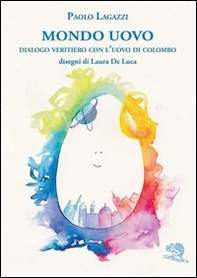Mondo uovo. Dialogo veritiero con l'uovo di Colombo - Librerie.coop