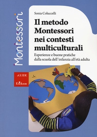 Il metodo Montessori nei contesti multiculturali. Esperienze e buone pratiche dalla scuola dell'infanzia all'età adulta - Librerie.coop