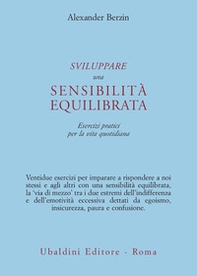 Sviluppare una sensibilità equilibrata. Esercizi pratici per la vita quotidiana - Librerie.coop Sviluppare una sensibilità equilibrata. Esercizi pratici per la vita quotidiana - Librerie.coop