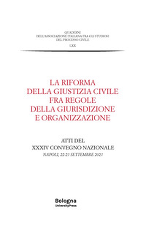 La riforma della giustizia civile fra regole della giurisdizione e organizzazione. Atti del XXXIV Convegno nazionale (Napoli, 22-23 settembre 2023) - Librerie.coop La riforma della giustizia civile fra regole della giurisdizione e organizzazione. Atti del XXXIV Convegno nazionale (Napoli, 22-23 settembre 2023) - Librerie.coop