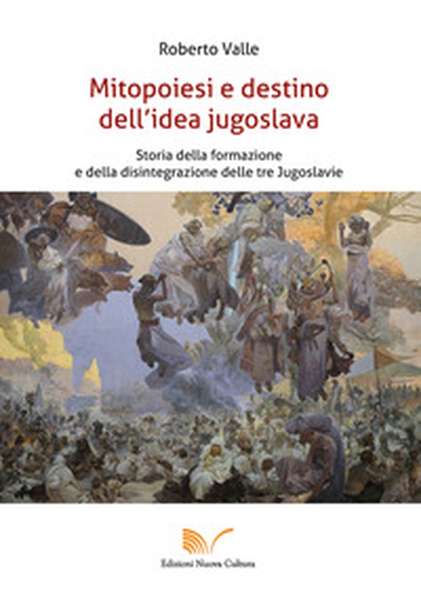 Mitopoiesi e destino dell'idea jugoslava. Storia della formazione e della disintegrazione delle tre Jugoslavie - Librerie.coop Mitopoiesi e destino dell'idea jugoslava. Storia della formazione e della disintegrazione delle tre Jugoslavie - Librerie.coop