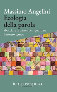 Ecologia della parola. Sbucciare le parole per sguardare il nostro tempo - Librerie.coop