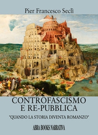 Controfascismo e repubblica. Quando la storia diventa romanzo - Librerie.coop
