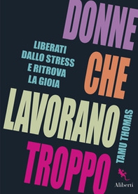 Donne che lavorano troppo. Liberati dallo stress e ritrova la gioia - Librerie.coop