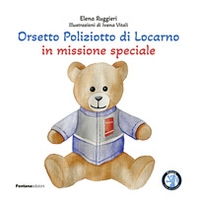 Orsetto poliziotto di Locarno in missione speciale - Librerie.coop