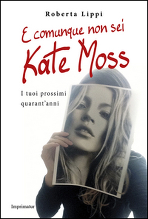 E comunque non sei Kate Moss. I tuoi prossimi quarant'anni - Librerie.coop E comunque non sei Kate Moss. I tuoi prossimi quarant'anni - Librerie.coop