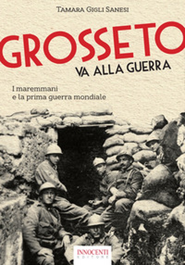 Grosseto va alla guerra. I maremmani e la prima guerra mondiale - Librerie.coop Grosseto va alla guerra. I maremmani e la prima guerra mondiale - Librerie.coop