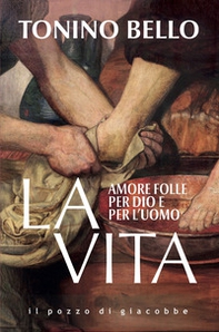 La vita. Amore folle per Dio e per l'uomo - Librerie.coop