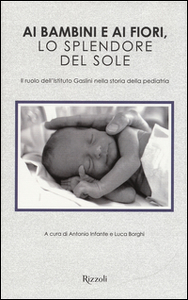 Ai bambini e ai fiori, lo splendore del sole. Il ruolo dell'Istituto Gaslini nella storia della pediatria - Librerie.coop Ai bambini e ai fiori, lo splendore del sole. Il ruolo dell'Istituto Gaslini nella storia della pediatria - Librerie.coop