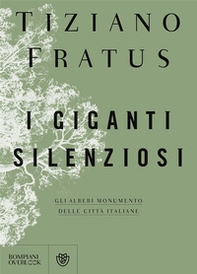 I giganti silenziosi. Gli alberi monumento delle città italiane - Librerie.coop I giganti silenziosi. Gli alberi monumento delle città italiane - Librerie.coop
