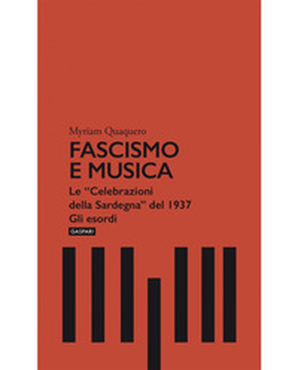 Fascismo e musica. Le «Celebrazioni della Sardegna» del 1937. Gli esordi - Librerie.coop Fascismo e musica. Le «Celebrazioni della Sardegna» del 1937. Gli esordi - Librerie.coop