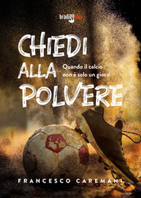 Chiedi alla polvere. Quando il calcio non è solo un gioco - Librerie.coop Chiedi alla polvere. Quando il calcio non è solo un gioco - Librerie.coop