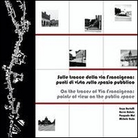 Sulle tracce della via Francigena. Punti di vista sullo spazio pubblico. Ediz. italiana e inglese - Librerie.coop
