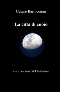 La citta di cuoio e altri racconti del fantastico - Librerie.coop